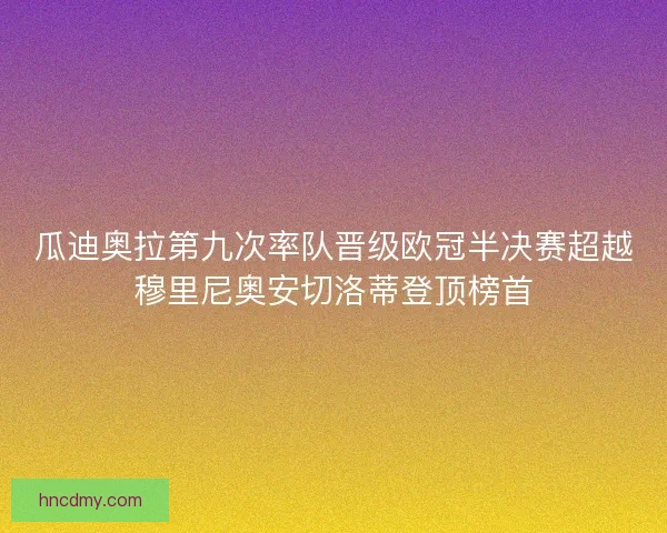 瓜迪奥拉第九次率队晋级欧冠半决赛超越穆里尼奥安切洛蒂登顶榜首